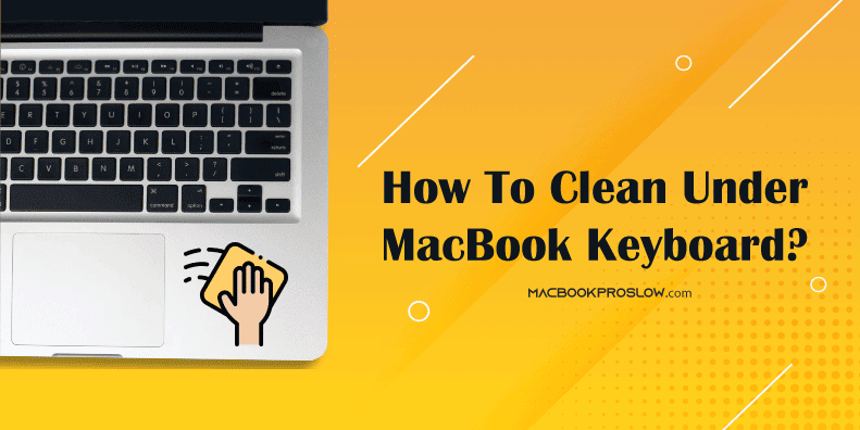 How to Clean Under MacBook Keyboard
