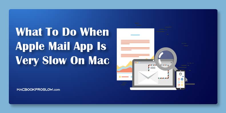What To Do When Apple Mail App Is Very Slow On Mac